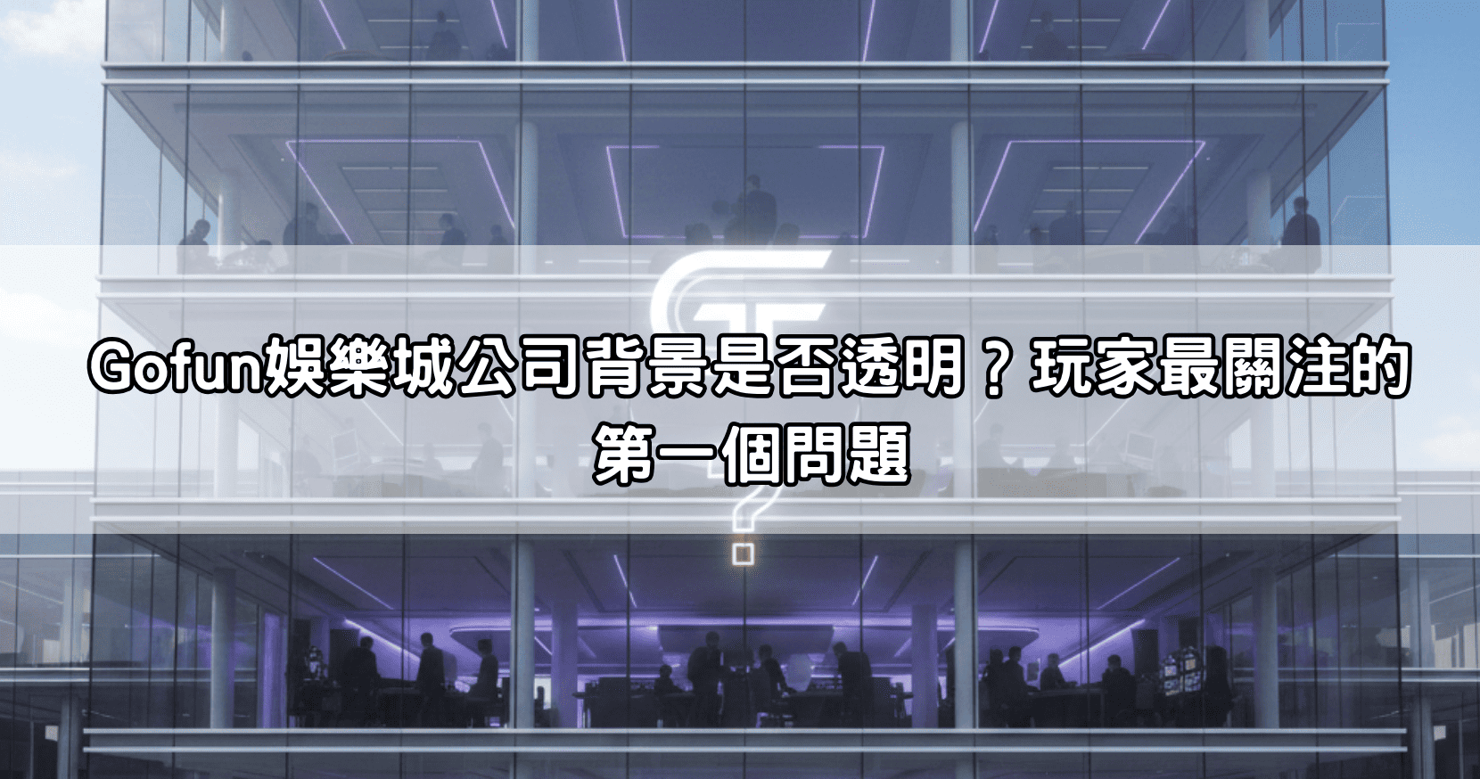Gofun娛樂城公司背景是否透明？玩家最關注的第一個問題